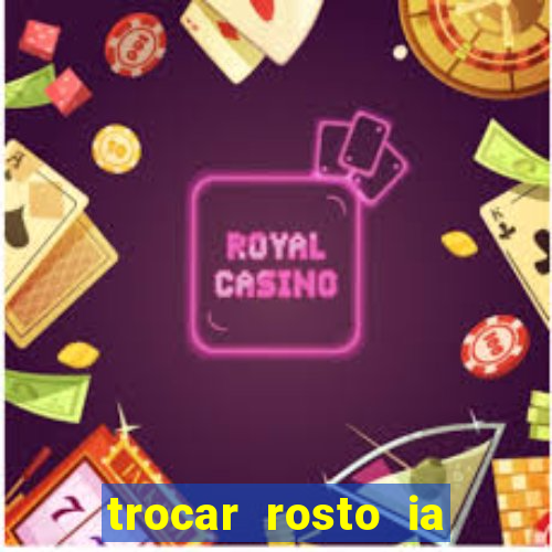 trocar rosto ia online mudar rosto